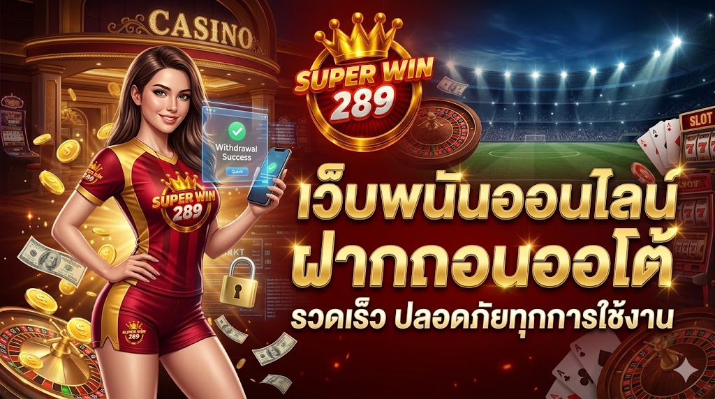 Superwin289 เว็บพนันออนไลน์ ฝากถอนออโต้ รวดเร็ว ปลอดภัยทุกการใช้งาน